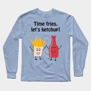 Time fries, lets ketchup Long Sleeve T-Shirt